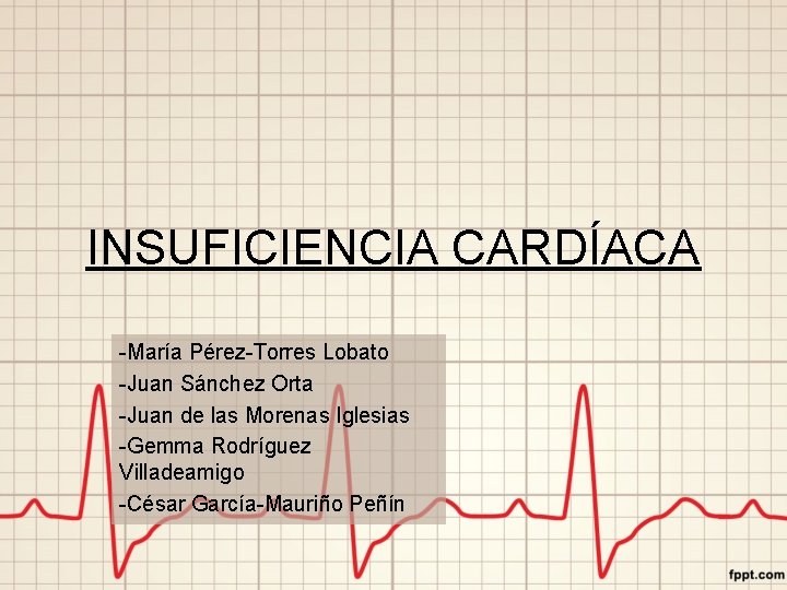 INSUFICIENCIA CARDÍACA -María Pérez-Torres Lobato -Juan Sánchez Orta -Juan de las Morenas Iglesias -Gemma