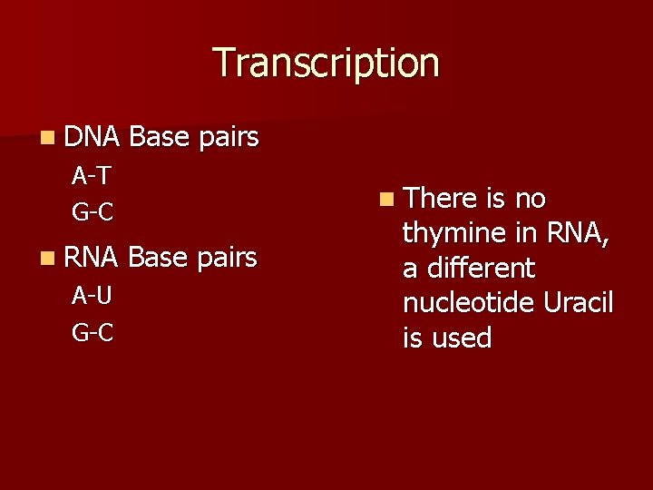 Transcription n DNA Base pairs A-T G-C n RNA A-U G-C n There Base