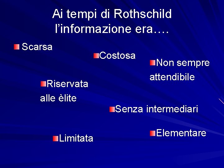 Ai tempi di Rothschild l’informazione era…. Scarsa Costosa Riservata alle èlite Limitata Non sempre