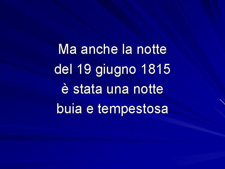 Ma anche la notte del 19 giugno 1815 è stata una notte buia e