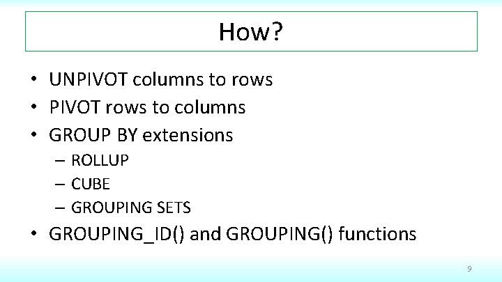 How? • UNPIVOT columns to rows • PIVOT rows to columns • GROUP BY
