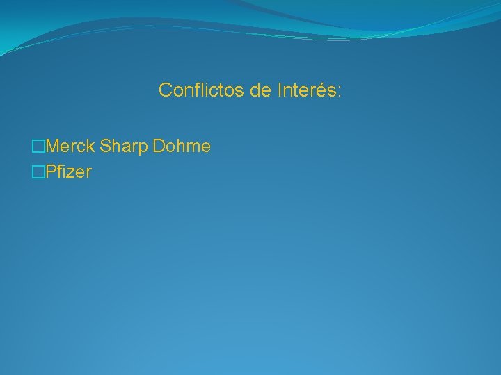 Conflictos de Interés: �Merck Sharp Dohme �Pfizer 