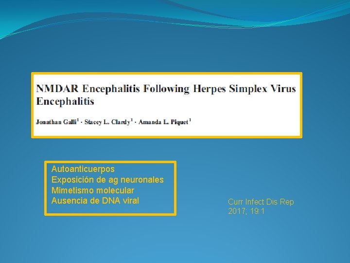 Autoanticuerpos Exposición de ag neuronales Mimetismo molecular Ausencia de DNA viral Curr Infect Dis