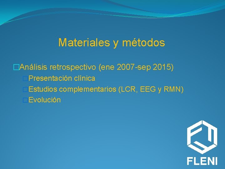 Materiales y métodos �Análisis retrospectivo (ene 2007 -sep 2015) �Presentación clínica �Estudios complementarios (LCR,