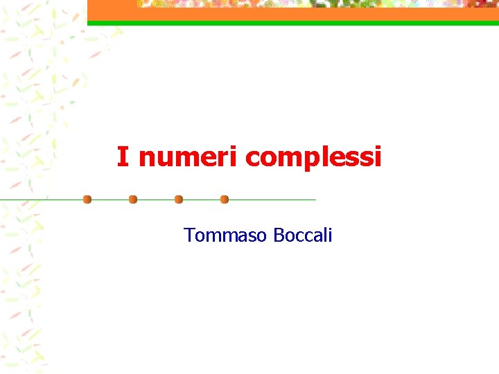 I numeri complessi Tommaso Boccali 