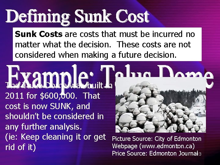 Sunk Costs are costs that must be incurred no matter what the decision. These