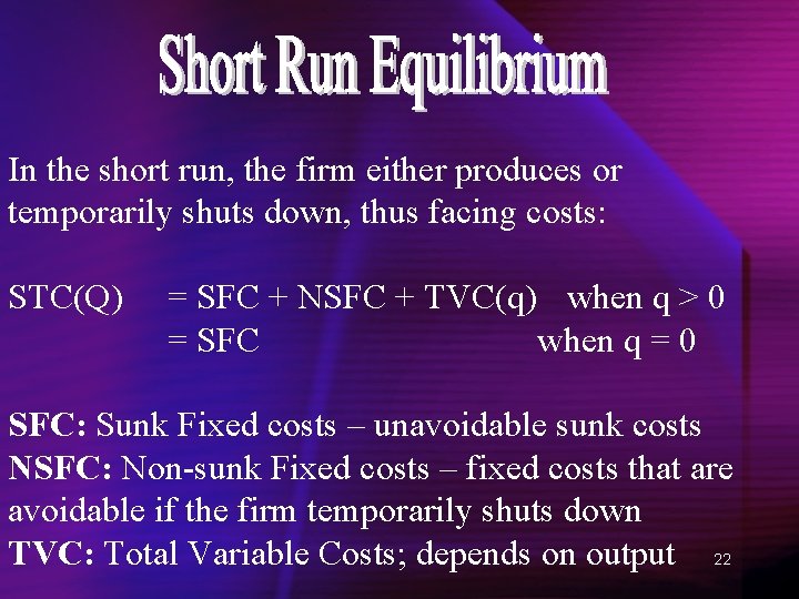 In the short run, the firm either produces or temporarily shuts down, thus facing