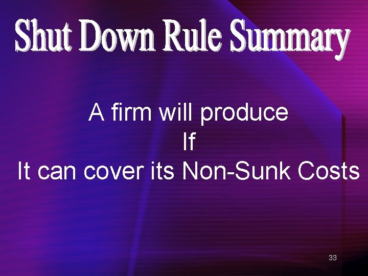 A firm will produce If It can cover its Non-Sunk Costs 33 