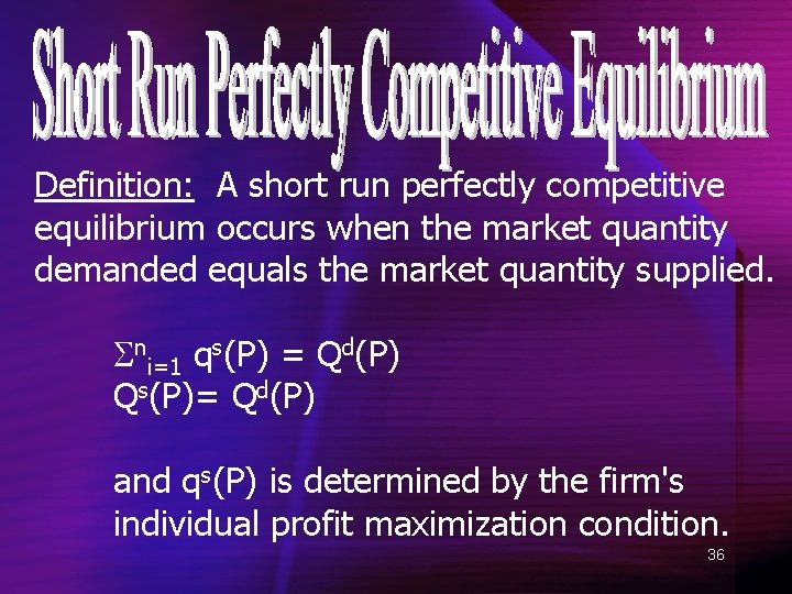 Definition: A short run perfectly competitive equilibrium occurs when the market quantity demanded equals