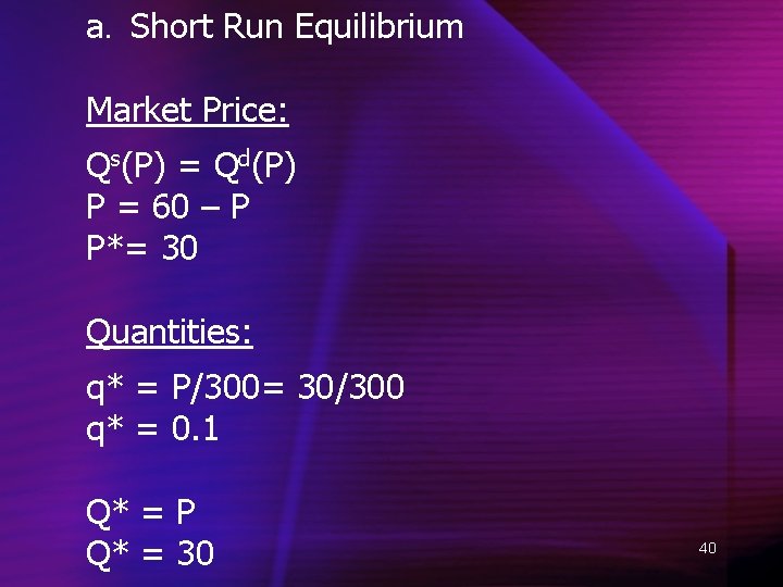 a. Short Run Equilibrium Market Price: Qs(P) = Qd(P) P = 60 – P