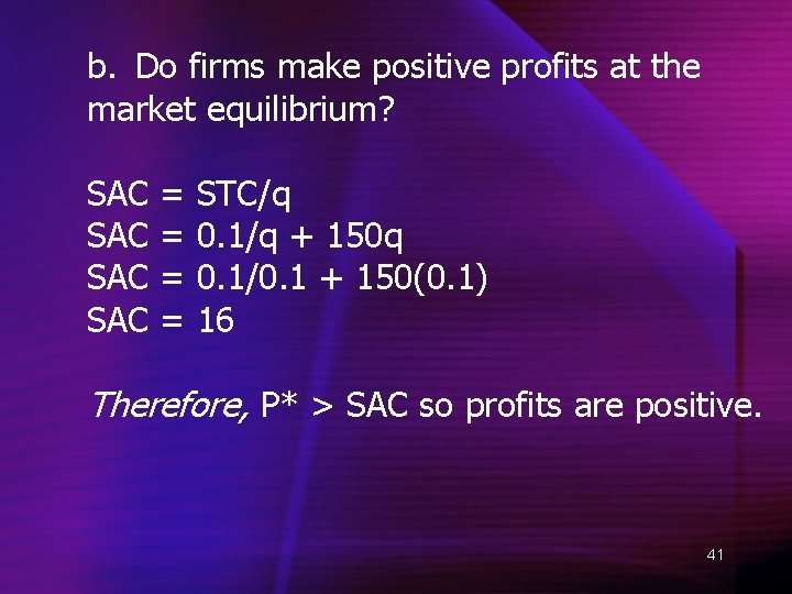 b. Do firms make positive profits at the market equilibrium? SAC SAC = =