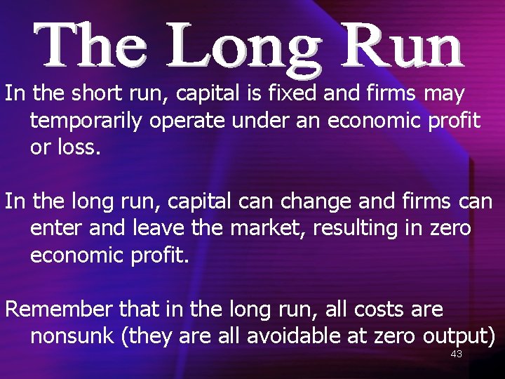 In the short run, capital is fixed and firms may temporarily operate under an