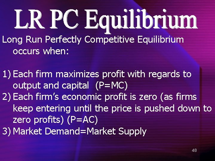 Long Run Perfectly Competitive Equilibrium occurs when: 1) Each firm maximizes profit with regards
