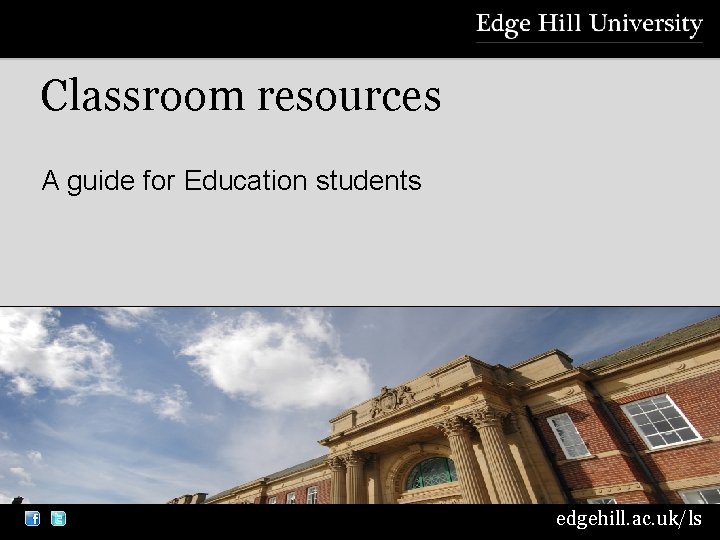 Classroom resources A guide for Education students edgehill. ac. uk/ls 