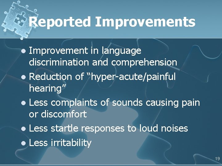 Reported Improvements Improvement in language discrimination and comprehension l Reduction of “hyper-acute/painful hearing” l