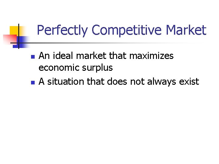 Perfectly Competitive Market n n An ideal market that maximizes economic surplus A situation