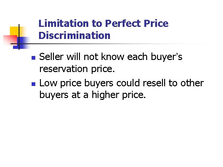 Limitation to Perfect Price Discrimination n n Seller will not know each buyer’s reservation