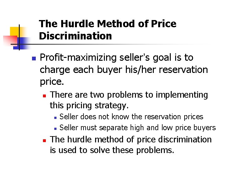 The Hurdle Method of Price Discrimination n Profit-maximizing seller’s goal is to charge each