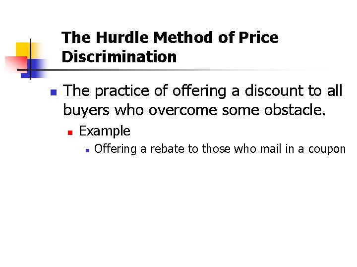 The Hurdle Method of Price Discrimination n The practice of offering a discount to