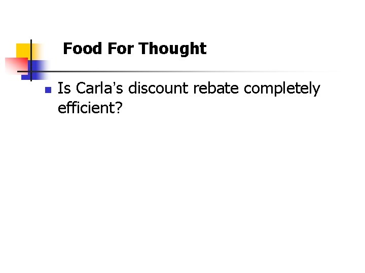 Food For Thought n Is Carla’s discount rebate completely efficient? Slide 52 