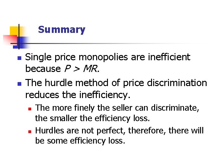Summary n n Single price monopolies are inefficient because P > MR. The hurdle