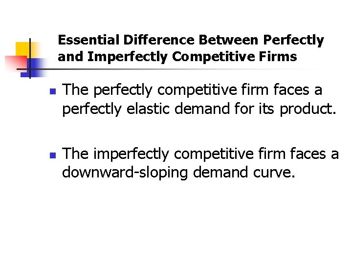 Essential Difference Between Perfectly and Imperfectly Competitive Firms n n The perfectly competitive firm