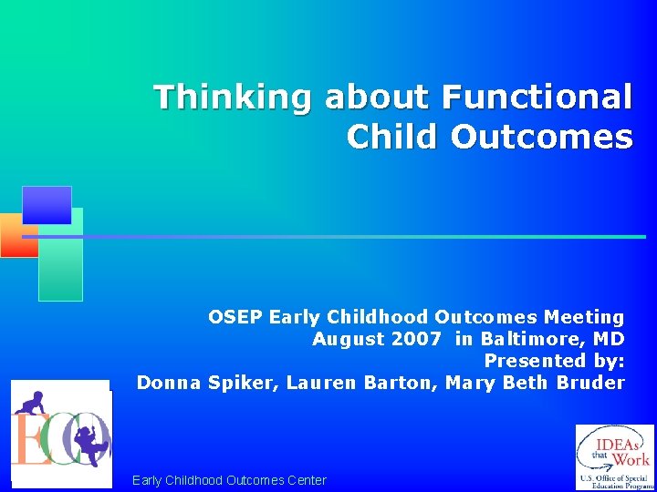 Thinking about Functional Child Outcomes OSEP Early Childhood Outcomes Meeting August 2007 in Baltimore,