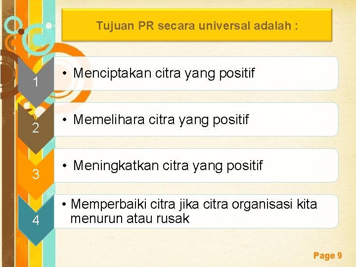 Tujuan PR secara universal adalah : 1 2 3 4 • Menciptakan citra yang