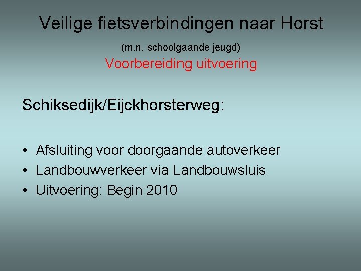 Veilige fietsverbindingen naar Horst (m. n. schoolgaande jeugd) Voorbereiding uitvoering Schiksedijk/Eijckhorsterweg: • Afsluiting voor
