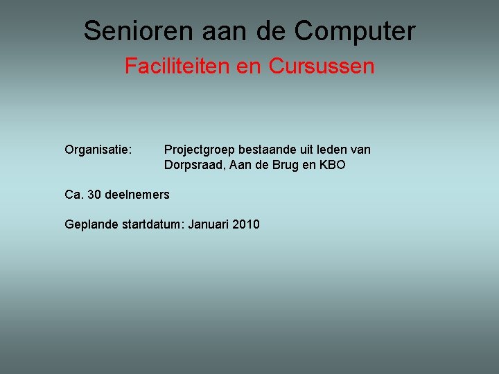 Senioren aan de Computer Faciliteiten en Cursussen Organisatie: Projectgroep bestaande uit leden van Dorpsraad,