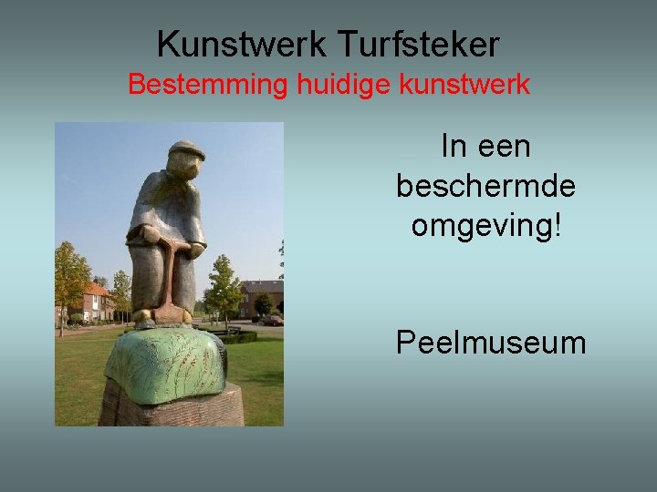 Kunstwerk Turfsteker Bestemming huidige kunstwerk In een beschermde omgeving! Peelmuseum 