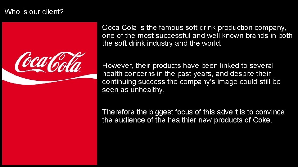 Who is our client? Coca Cola is the famous soft drink production company, one