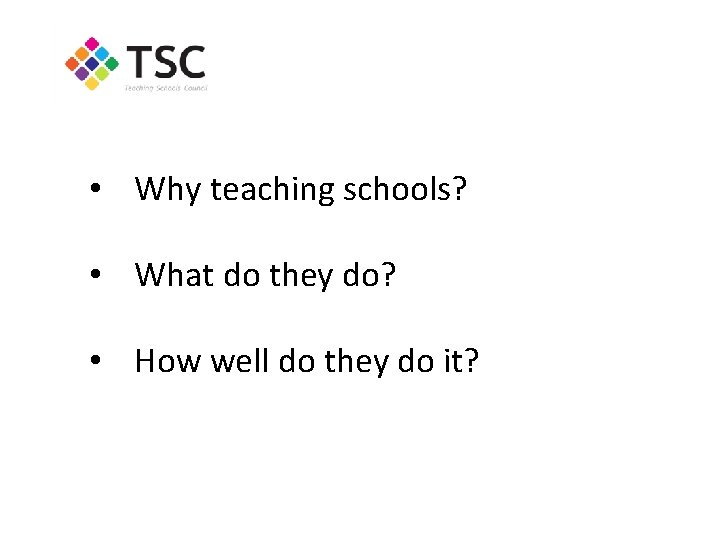  • Why teaching schools? • What do they do? • How well do