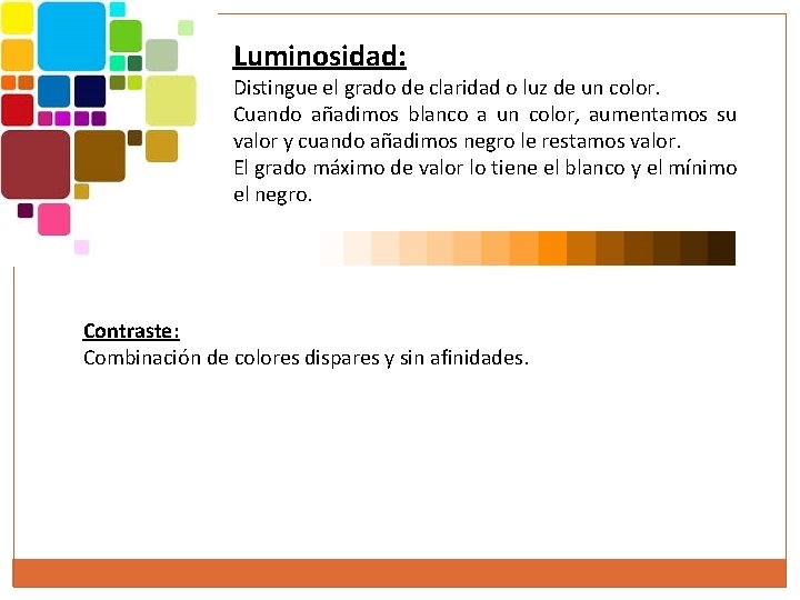 Luminosidad: Distingue el grado de claridad o luz de un color. Cuando añadimos blanco Luminosidad: Distingue el grado de claridad o luz de un color. Cuando añadimos blanco