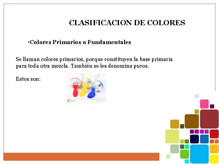 CLASIFICACION DE COLORES • Colores Primarios o Fundamentales Se llaman colores primarios, porque constituyen CLASIFICACION DE COLORES • Colores Primarios o Fundamentales Se llaman colores primarios, porque constituyen