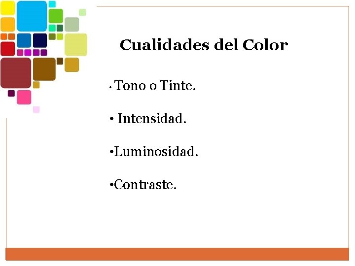 Cualidades del Color • Tono o Tinte. • Intensidad. • Luminosidad. • Contraste. Cualidades del Color • Tono o Tinte. • Intensidad. • Luminosidad. • Contraste.