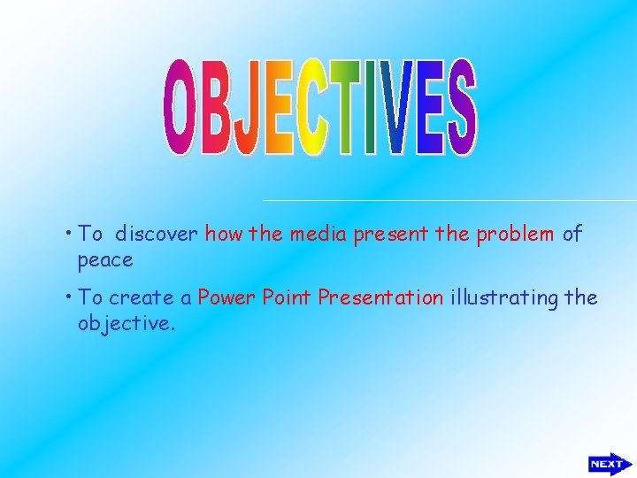  • To discover how the media present the problem of peace • To