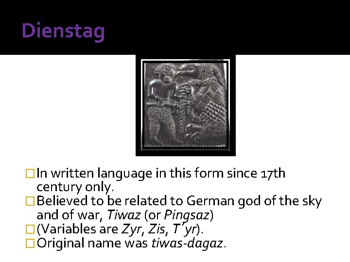 Dienstag �In written language in this form since 17 th century only. �Believed to