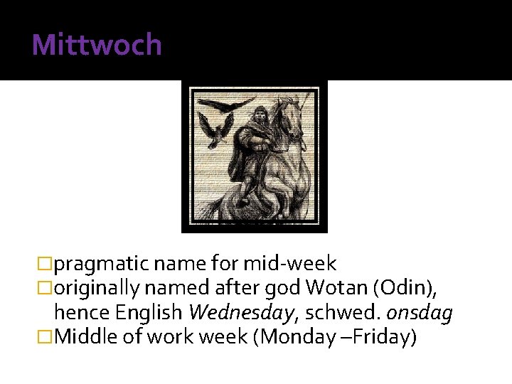 Mittwoch �pragmatic name for mid-week �originally named after god Wotan (Odin), hence English Wednesday,