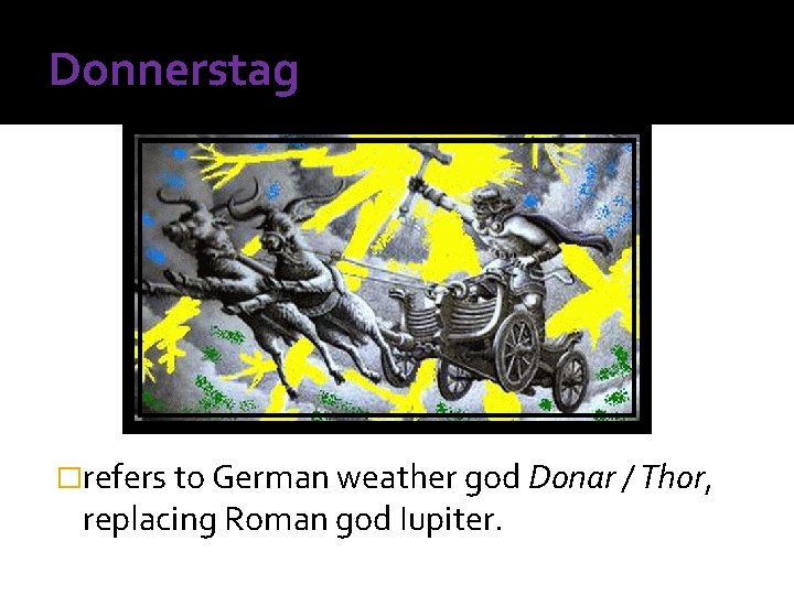 Donnerstag �refers to German weather god Donar / Thor, replacing Roman god Iupiter. 