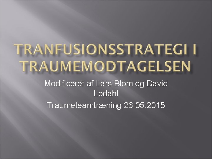 Modificeret af Lars Blom og David Lodahl Traumeteamtræning 26. 05. 2015 