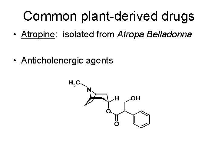 Common plant-derived drugs • Atropine: isolated from Atropa Belladonna • Anticholenergic agents 