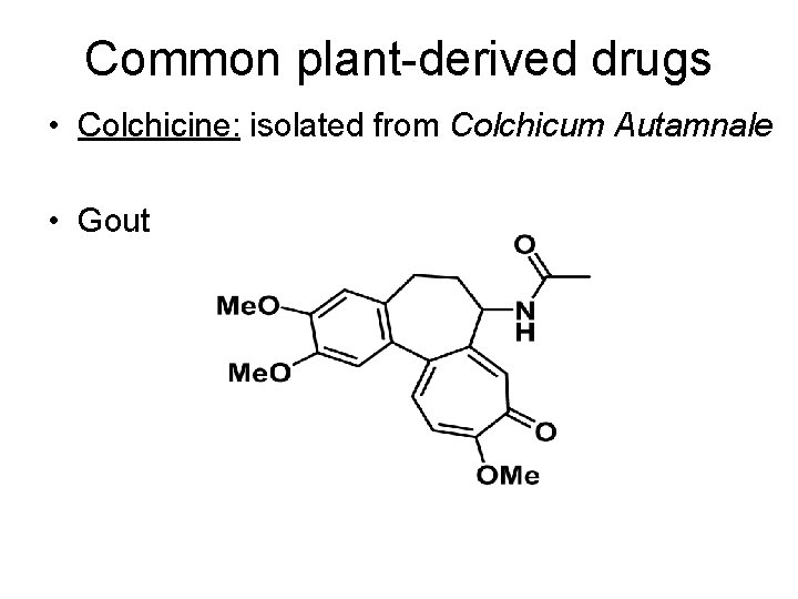 Common plant-derived drugs • Colchicine: isolated from Colchicum Autamnale • Gout 