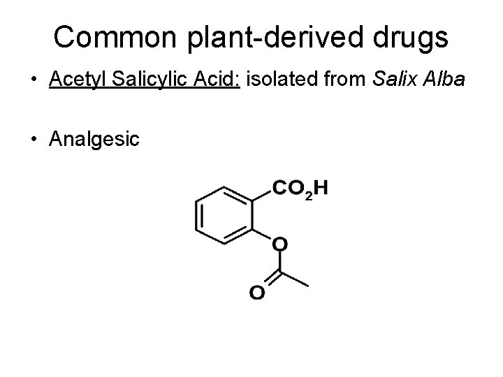 Common plant-derived drugs • Acetyl Salicylic Acid: isolated from Salix Alba • Analgesic 