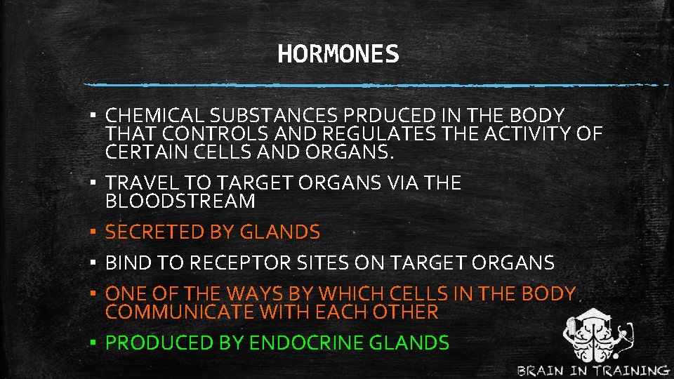 HORMONES ▪ CHEMICAL SUBSTANCES PRDUCED IN THE BODY THAT CONTROLS AND REGULATES THE ACTIVITY
