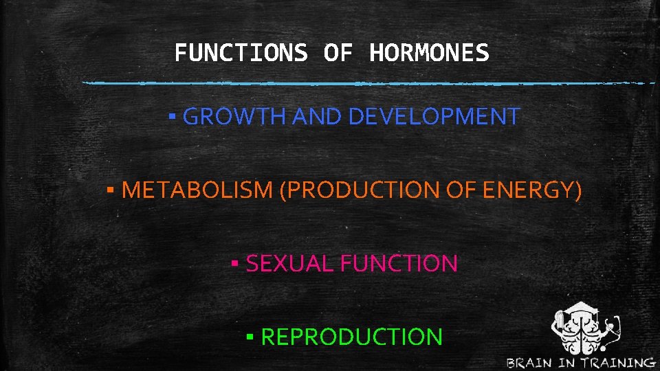 FUNCTIONS OF HORMONES ▪ GROWTH AND DEVELOPMENT ▪ METABOLISM (PRODUCTION OF ENERGY) ▪ SEXUAL