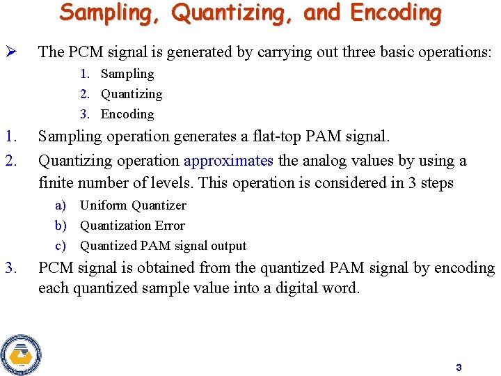 Sampling, Quantizing, and Encoding Ø The PCM signal is generated by carrying out three Sampling, Quantizing, and Encoding Ø The PCM signal is generated by carrying out three