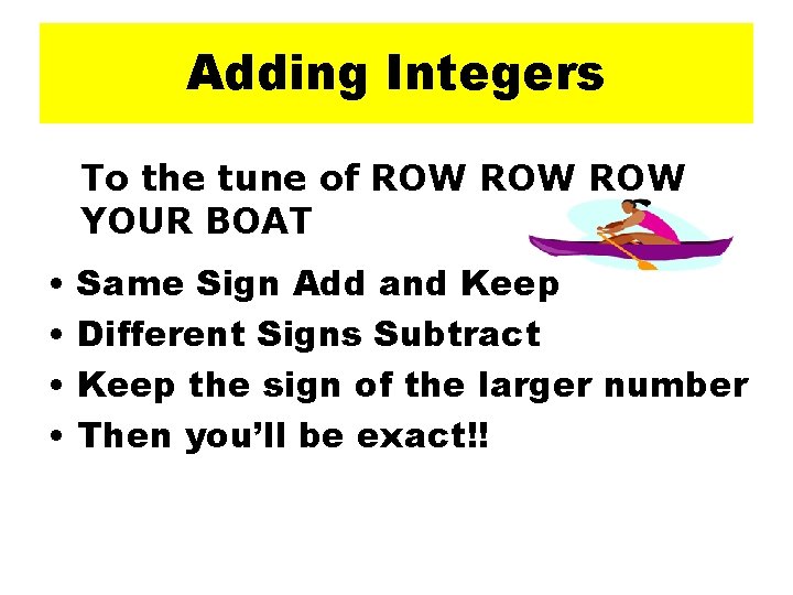 Adding Integers To the tune of ROW ROW YOUR BOAT • • Same Sign