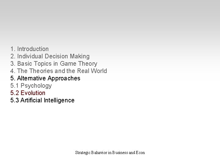 1. Introduction 2. Individual Decision Making 3. Basic Topics in Game Theory 4. Theories