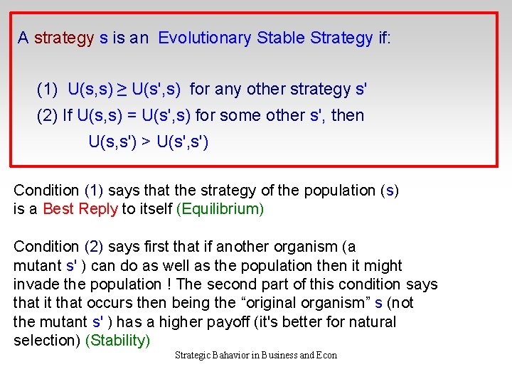 A strategy s is an Evolutionary Stable Strategy if: (1) U(s, s) ≥ U(s',